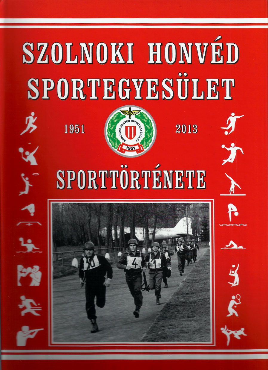 Szolnoki Honvéd Sportegyesület Sporttörténete 1951-2013 Szolnoki Honvéd Sportegyesület Sporttörténete 1951-2013